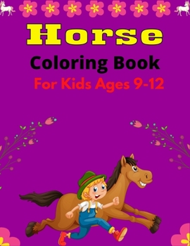 Paperback Horse Coloring Book For Kids Ages 9-12: The Ultimate Lovely and Fun Horse and Pony Coloring Book For Girls and Boys (Amazing gift Children's) Book