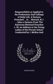 Hardcover Responsibility as Applied to the Professions And Callings of Daily Life. A Sermon Preached ... in ... Newark, N.J. ... [also a Sermon From The America Book