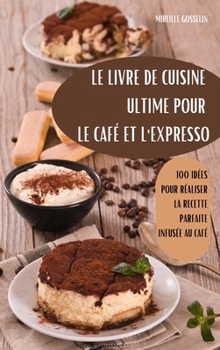 Le Livre de Cuisine Ultime Pour Le Café Et l'Expresso (French Edition)