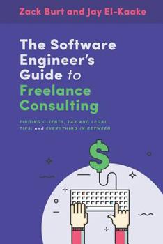 Paperback The Software Engineer's Guide to Freelance Consulting: The new book that encompasses finding and maintaining clients as a software developer, tax and Book