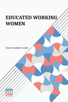 Educated Working Women: Essays on the Economic Position of Women Workers in the Middle Classes