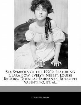 Paperback Sex Symbols of the 1920s: Featuring Clara Bow, Evelyn Nesbit, Louise Brooks, Douglas Fairbanks, Rudolph Valentino, Et. Al. Book