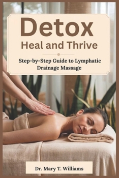 Paperback Detox, Heal, Thrive: Your Step-by-Step Guide to Lymphatic Drainage Massag Book
