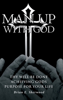 Hardcover Man Up with God: Thy Will Be Done Achieving Gods Purpose For Your Life Book