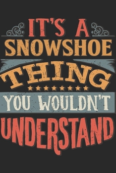 It's A Snowshoe Thing You Wouldn't Understand: Gift For Snowshoe Lover 6x9 Planner Journal