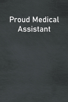 Proud Medical Assistant: Lined Notebook For Men, Women And Co Workers