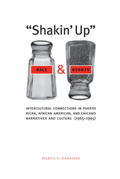 "Shakin' Up" Race and Gender: Intercultural Connections in Puerto Rican, African American, and Chicano Narratives and Culture (1965-1995) - Book  of the Chicana Matters Series