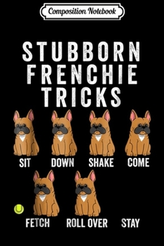 Composition Notebook: Stubborn Fawn French Bulldog Tricks Funny Dog  Journal/Notebook Blank Lined Ruled 6x9 100 Pages