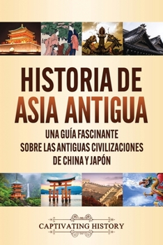 Paperback Historia de Asia antigua: Una guía fascinante sobre las antiguas civilizaciones de China y Japón [Spanish] Book