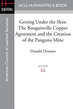 Paperback Getting Under the Skin: The Bougainville Copper Agreement and the Creation of the Panguna Mine Book