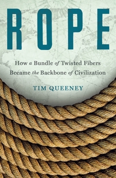 Hardcover Rope: How a Bundle of Twisted Fibers Became the Backbone of Civilization Book