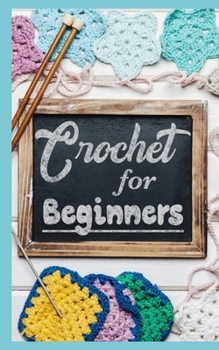 Paperback CROCHET for BEGINNERS: How to Learn Crochet, Simple Step by Step Beginner's Guide with Tips, Patterns and More Book
