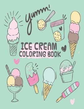 Paperback Ice Cream Coloring Book: coloring book Consists of 40 Cones of Frozen Ice Creams, Ice Pops, kids and Refreshing Deserts to Color Book