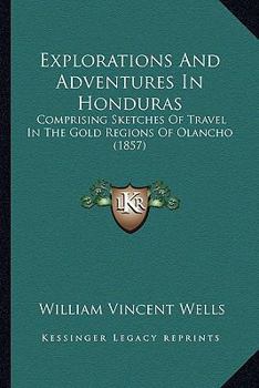 Paperback Explorations And Adventures In Honduras: Comprising Sketches Of Travel In The Gold Regions Of Olancho (1857) Book