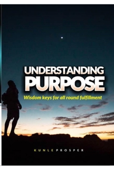 Paperback Understanding Purpose: Wisdom Keys for All Round Fulfillment Book