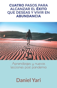 Paperback Cuatro pasos para alcanzar el éxito que deseas y vivir en abundancia: Aprendizajes y nuevas lecciones post pandemia [Spanish] Book