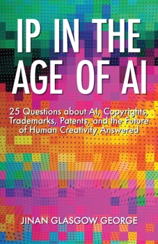 Paperback IP in the Age of AI: 25 Questions about AI, Copyrights, Trademarks, Patents, and the Future of Human Creativity Answered Book