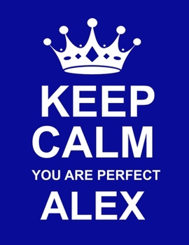 Keep Calm You Are Perfect Alex: Large Blue Notebook/Diary/Journal for Writing 100 Pages, Personalised Gift for Men & Boys Named Alex