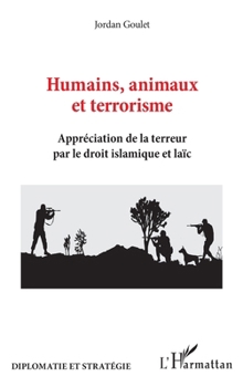 Humains, animaux et terrorisme: Appréciation de la terreur par le droit islamique et laïc (Diplomatie Et Stratégie) (French Edition)