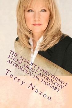 Paperback The Almost Everything I know about Astrology: Astrology Dictionary Book