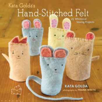Paperback Kata Golda's Hand-Stitched Felt: 25 Whimsical Sewing Projects Book