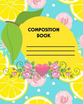 Paperback Composition Book: Lemon Rose Blue College Ruled Line Paper Exercise Book Notebook For Middle School Through To College University Book