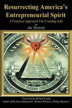 Resurrecting America's Entrepreneurial Spirit: A Practical Approach For Creating Jobs