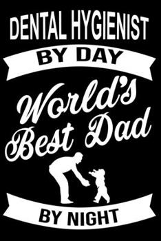 Dental hygienist By Day World's Best Dad By Night: Cute Dental hygienist Lined journal Notebook, Great Accessories & Gift Idea for Dental hygienist ... journal Notebook With An Inspirational Quote.