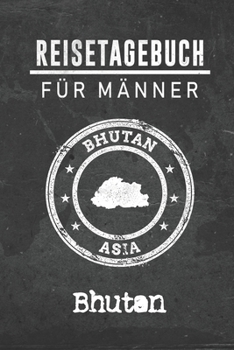 Reisetagebuch f�r M�nner Bhutan: 6x9 Reise Journal I Notizbuch mit Checklisten zum Ausf�llen I Perfektes Geschenk f�r den Trip nach Bhutan f�r jeden Reisenden