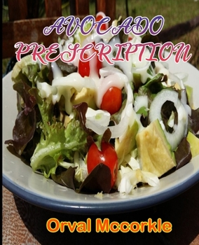 Avocado Prescription: 150 recipe Delicious and Easy The Ultimate Practical Guide Easy bakes Recipes From Around The World avocado cookbook