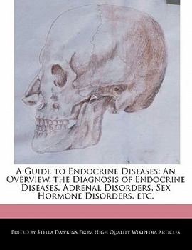 A Guide to Endocrine Diseases : An Overview, the Diagnosis of Endocrine Diseases, Adrenal Disorders, Sex Hormone Disorders, Etc