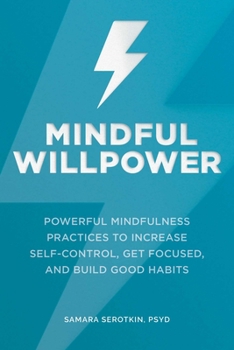 Paperback Mindful Willpower: Powerful Mindfulness Practices to Increase Self-Control, Get Focused, and Build Good Habits Book