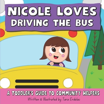 Nicole Loves Driving the Bus: A Toddler's Guide to Community Helpers (A Toddler's Guide to the World)