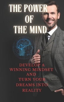 Paperback The Power of the Mind: Develop a Winning Mindset and Turn Your Dreams into Reality Book