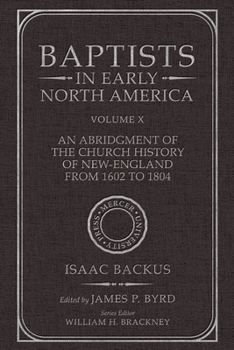 Baptists in Early North America--An Abridgment of the Church History of New-England from 1602 to 1804: Volume X