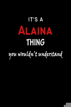 Paperback It's a Alaina Thing You Wouldn't Understandl: Alaina First Name Personalized Journal 6x9 Notebook, Wide Ruled (Lined) blank pages, Funny Cover for Gir Book