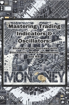 Paperback Mastering Trading Indicators & Oscillators: Strategies for Success with Stochastic, MACD, Momentum, and RSI Book