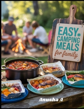 Paperback Easy Camping Meals for Family: 50+ Quick and Stress-Free Outdoor Cooking and Campfire Desserts Whole Family to Enjoy. Book