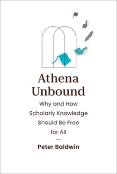 Hardcover Athena Unbound: Why and How Scholarly Knowledge Should Be Free for All Book