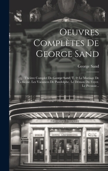 Hardcover Oeuvres Complètes De George Sand: Théâtre Complet De George Sand, T. 2: Le Mariage De Victorine. Les Vacances De Pandolphe. Le Démon Du Foyer. Le Pres [French] Book