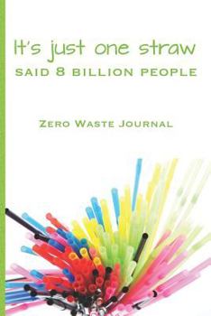 Paperback It's just one straw said 8 billion people Zero Waste Journal: Log your Zero Waste home living life with green waste journal notebook for your eco frie Book