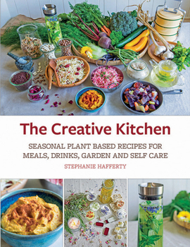 Paperback The Creative Kitchen: Seasonal Plant Based Recipes for Meals, Drinks, Crafts, Body & Home Care Book