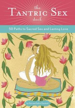 Cards The Tantric Sex Deck: 50 Paths to Sacred Sex and Lasting Love Book