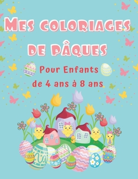 Paperback Mes coloriages de Pâques: pour les enfants de 4 ans à 8 ans, coloriages d'oeufs, de lapins et d'oiseaux, taille large 8,5 X 11 pouces adaptée au [French] Book