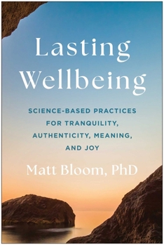 Lasting Wellbeing: Science-Based Practices for Tranquility, Authenticity, Meaning, and Joy