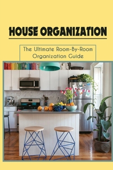 Paperback House Organization: The Ultimate Room-By-Room Organization Guide: Keeping Your House Organized Book