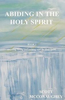Paperback Abiding in the Holy Spirit: Book 1 - Knowing, Loving and Walking with the Holy Spirit Book