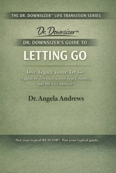 Dr. Downsizer's Guide to Letting Go: Love. Legacy. Leave. Let Go. — A guide to downsizing with heart, humor, and the 4 L's Method™ (The Dr. Downsizer™ Life Transition Series)