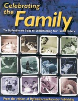 Celebrating the Family: The MyFamily.com Guide to Understanding Your Family History