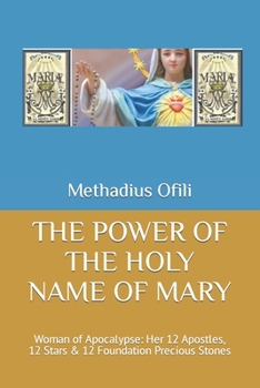 Paperback The Power of the Holy Name of Mary: Woman of Apocalypse: Her 12 Apostles, 12 Stars & 12 Foundation Precious Stones Book